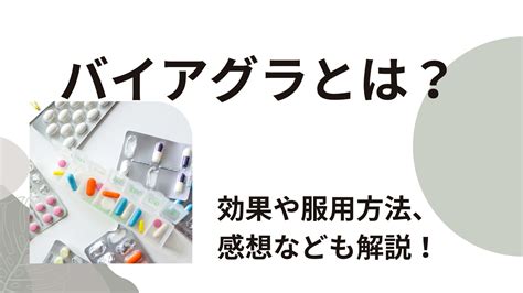 バイアグラとは？効果や服用方法、服用後の感想など。